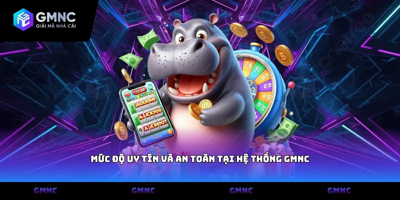 Mức độ uy tín và an toàn tại hệ thống GMNC